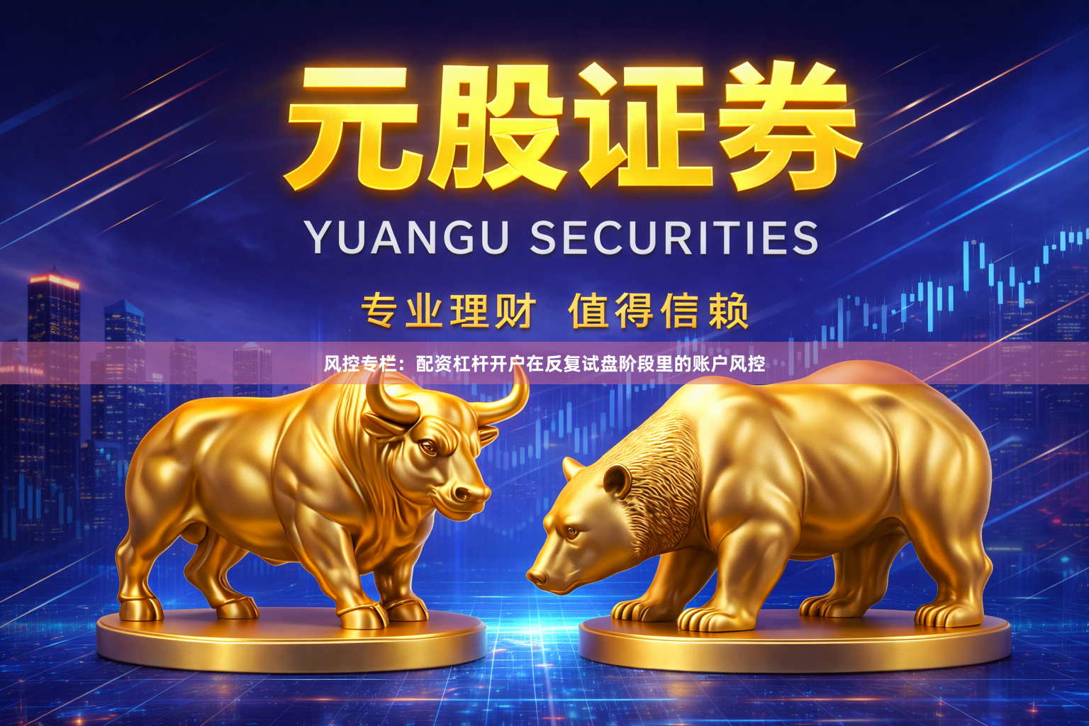 风控专栏：配资杠杆开户在反复试盘阶段里的账户风控